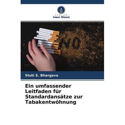 Ein umfassender Leitfaden für Standardansätze zur Tabakentwöhnung, Taschenbuch von Stuti S. Bhargava,Rahul R. Bhowate, Verlag Unser Wissen,