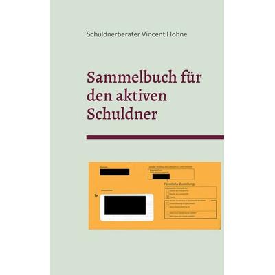 Sammelbuch für den aktiven Schuldner, Taschenbuch von Schuldnerberater Vincent Hohne, BoD – Books on Demand, 978-3-7568-7903-8