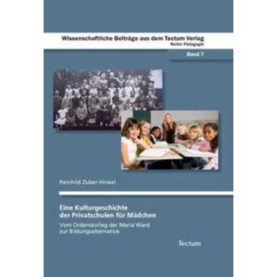 Eine Kulturgeschichte der Privatschulen für Mädchen, Gebundene Ausgabe von Reinhild Zuber-Hinkel, Tectum Wissenschaftsverlag, 978-3-8288-9791-5