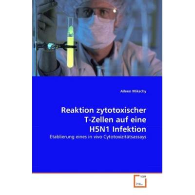 Mikschy, A: Reaktion zytotoxischer T-Zellen auf eine H5N1 In, Taschenbuch von Aileen Mikschy, VDM, 978-3-639-33341-1