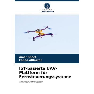 IoT-basierte UAV-Plattform für Fernsteuerungssysteme, Taschenbuch von Amer Sheet,Fahad AlBazzaz, Verlag Unser Wissen, 978-620-4-45566-2