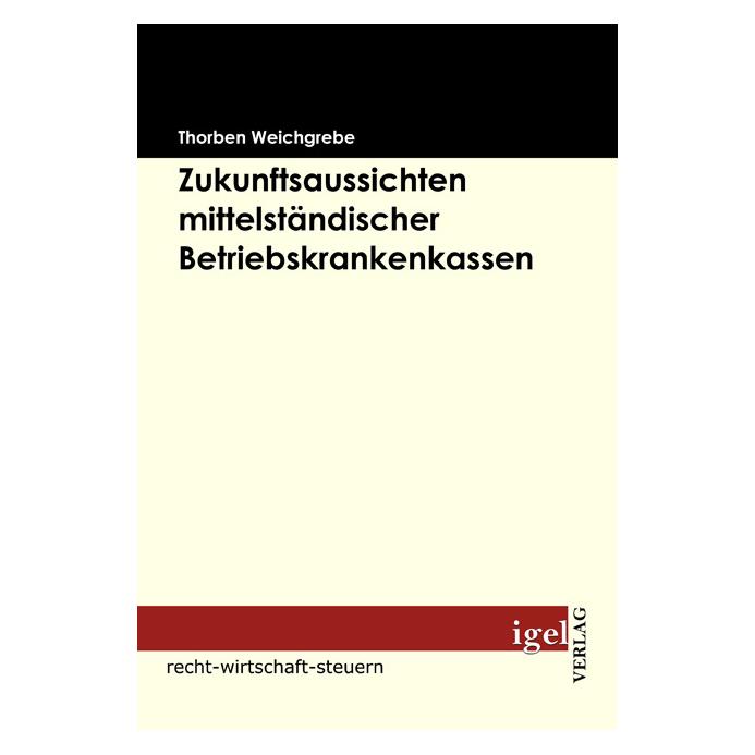 Igel Records Die Zukunftsaussichten mittelständischer Betriebskrankenkassen (Deutsch, Softcover, Thorben Weichgrebe) (55195537)