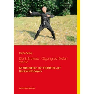 Die 8 Brokate - Qigong by Stefan Wahle, Taschenbuch von Stefan Wahle, BoD – Books on Demand, 978-3-8391-9804-9