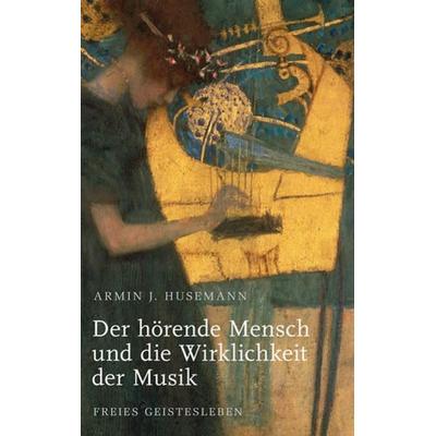 Der hörende Mensch und die Wirklichkeit der Musik, Paperback von Armin J. Husemann, Freies Geistesleben