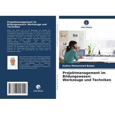 Projektmanagement im Bildungswesen: Werkzeuge und Techniken, Taschenbuch von Kabiru Mohammed Badau, Verlag Unser Wissen, 978-620-7-55804-9