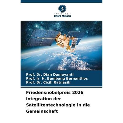 Friedensnobelpreis 2026 Integration der Satellitentechnologie in die Gemeinschaft, Taschenbuch von Dian Damayanti,Ir. H. Bambang Bernanthos,Cicih