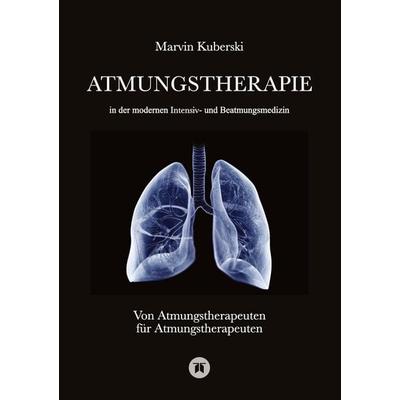 Atmungstherapie in der modernen Intensiv- und Beatmungsmedizin - Fachbuch zu Beatmung, Intensivmedizin, NIV, Weaning, Atmungstherapie und Pädiatrie,