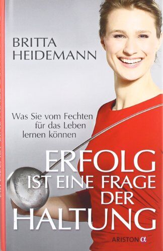 Britta Heidemann - Erfolg ist eine Frage der Haltung: Was Sie vom Fechten für das Leben lernen können - Preis vom 09.10.2026 07:28:09 h