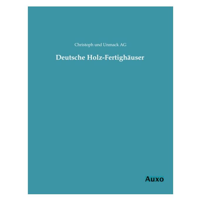 Auxo-Verlag Deutsche Holz-Fertighäuser (Deutsch, Softcover, Christoph und Unmack AG) (55525601)