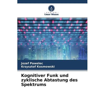 Kognitiver Funk und zyklische Abtastung des Spektrums, Taschenbuch von Jozef Pawelec,Krzysztof Kosmowski, Verlag Unser Wissen, 978-620-4-60334-6