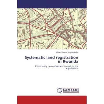 Singirankabo, A: Systematic land registration in Rwanda, Taschenbuch von Alban Uwacu Singirankabo, LAP LAMBERT Academic Publishing, 978-3-8473-3904-5