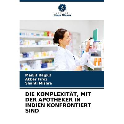 Die Komplexität, mit der Apotheker in Indien Konfrontiert Sind, Taschenbuch von Manjit Rajput,Akbar Firoz,Shanti Mishra, Verlag Unser Wissen,