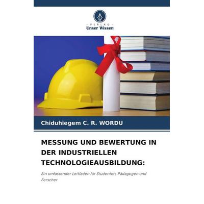 MESSUNG UND BEWERTUNG IN DER INDUSTRIELLEN TECHNOLOGIEAUSBILDUNG:, Taschenbuch von Chiduhiegem C. R. Wordu, Verlag Unser Wissen, 978-620-9-95241-8