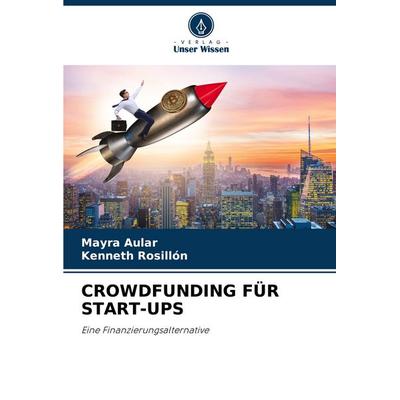Crowdfunding für Start-Ups, Taschenbuch von Mayra Aular,Kenneth Rosillón, Verlag Unser Wissen, 978-620-7-36273-8