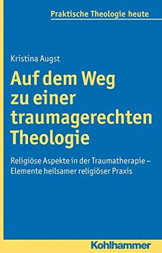 Kristina Augst - Auf dem Weg zu einer traumagerechten Theologie - Religiöse Aspekte in der Traumatherapie - Elemente heilsamer religiöser Praxis (Praktische Theologie heute) - Preis vom 01.10.2026 17:08:56 h