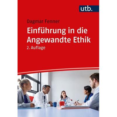 Einführung in die Angewandte Ethik, Taschenbuch von Dagmar Fenner, Utb GmbH, 978-3-8252-5902-0