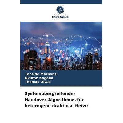 Systemübergreifender Handover-Algorithmus für heterogene drahtlose Netze, Taschenbuch von Topside Mathonsi,Okuthe Kogeda,Thomas Olwal, Verlag Unser