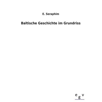 Baltische Geschichte im Grundriss, Taschenbuch von E. Seraphim, Europäischer Geschichtsverlag, 978-3-86382-699-4