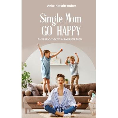 Single Mom go happy, Taschenbuch von Anke Kerstin Huber, BoD – Books on Demand, 978-3-7543-4103-2