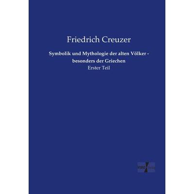Symbolik und Mythologie der alten Völker - besonders der Griechen, Taschenbuch von Friedrich Creuzer, Vero Verlag, 978-3-7372-0504-7
