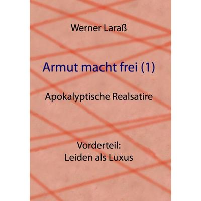 Armut macht frei (1) Leiden als Luxus, Taschenbuch von Werner Larass, BoD – Books on Demand, 978-3-7386-1370-4