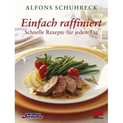 Schuhbeck, A: Einfach raffiniert, Gebundene Ausgabe von Alfons Schuhbeck, ZS Verlag GmbH, 978-3-89883-183-3