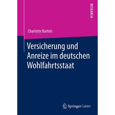 Versicherung und Anreize im deutschen Wohlfahrtsstaat, Taschenbuch von Charlotte Bartels, Springer Fachmedien Wiesbaden GmbH, 978-3-658-05714-5