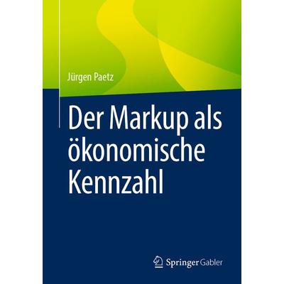 Der Markup als ökonomische Kennzahl, Taschenbuch von Jürgen Paetz, Springer Fachmedien Wiesbaden GmbH, 978-3-658-38271-1