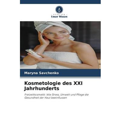 Kosmetologie des XXI Jahrhunderts, Taschenbuch von Maryna Savchenko, Verlag Unser Wissen, 978-620-9-68040-3