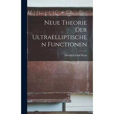 Neue Theorie Der Ultraelliptischen Functionen, Gebundene Ausgabe von Friedrich Emil Prym, Legare Street Press, 978-1-01-902703-5