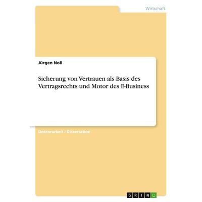 Sicherung von Vertrauen als Basis des Vertragsrechts und Motor des E-Business, Taschenbuch von Jürgen Noll, GRIN, 978-3-640-21635-2