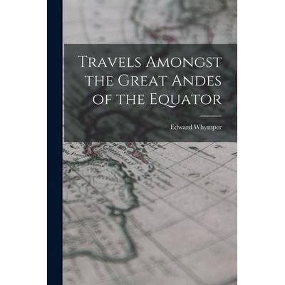 Travels Amongst the Great Andes of the Equator, Taschenbuch von Edward Whymper, Creative Media Partners, LLC, 978-1-01-543768-5