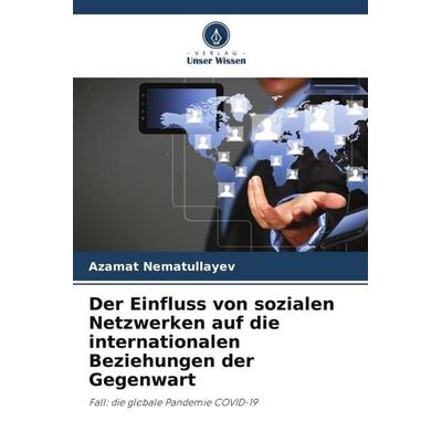 Der Einfluss von sozialen Netzwerken auf die internationalen Beziehungen der Gegenwart, Taschenbuch von Azamat Nematullayev, Verlag Unser Wissen,