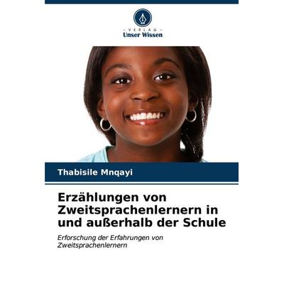 Erzählungen von Zweitsprachenlernern in und außerhalb der Schule, Taschenbuch von Thabisile Mnqayi, Verlag Unser Wissen, 978-620-7-17166-8