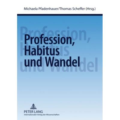 Profession, Habitus und Wandel, Taschenbuch von , Peter Lang GmbH, Internationaler Verlag der Wissenschaften, 978-3-631-57276-4