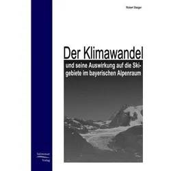 Der Klimawandel und seine Auswirkung auf die Skigebiete im bayerischen Alpenraum, Fachbücher von Robert Steiger