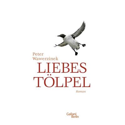 Liebestölpel, Gebundene Ausgabe von Peter Wawerzinek, Galiani Berlin ein Imprint von Kiepenheuer & Witsch