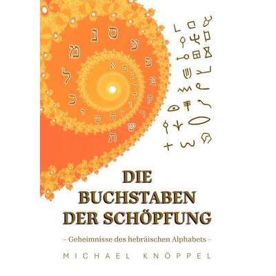 Die Buchstaben der Schöpfung, Taschenbuch von Michael Knöppel, Epubli, 978-3-8187-0086-7