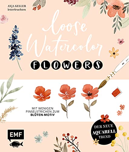 Anja Keller - Loose Watercolor – Flowers: Der neue Aquarell-Trend: Mit wenigen Pinselstrichen zum Blüten-Motiv - Preis vom 30.09.2026 09:01:18 h