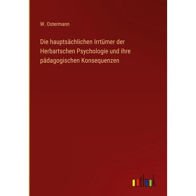 Die hauptsächlichen Irrtümer der Herbartschen Psychologie und ihre pädagogischen Konsequenzen, Gebundene Ausgabe von W. Ostermann, Outlook,