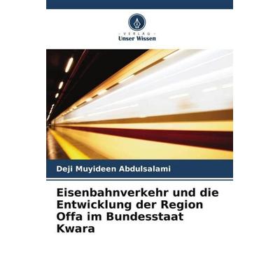 Eisenbahnverkehr und die Entwicklung der Region Offa im Bundesstaat Kwara, Taschenbuch von Deji Muyideen Abdulsalami, Verlag Unser Wissen,