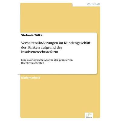 Verhaltensänderungen im Kundengeschäft der Banken aufgrund der Insolvenzrechtsreform, Taschenbuch von Stefanie Tölke, GRIN, 978-3-8386-2994-0