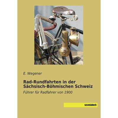Rad-Rundfahrten in der Sächsisch-Böhmischen Schweiz, Taschenbuch von E. Wegener, Saxoniabuch.de, 978-3-95770-160-2