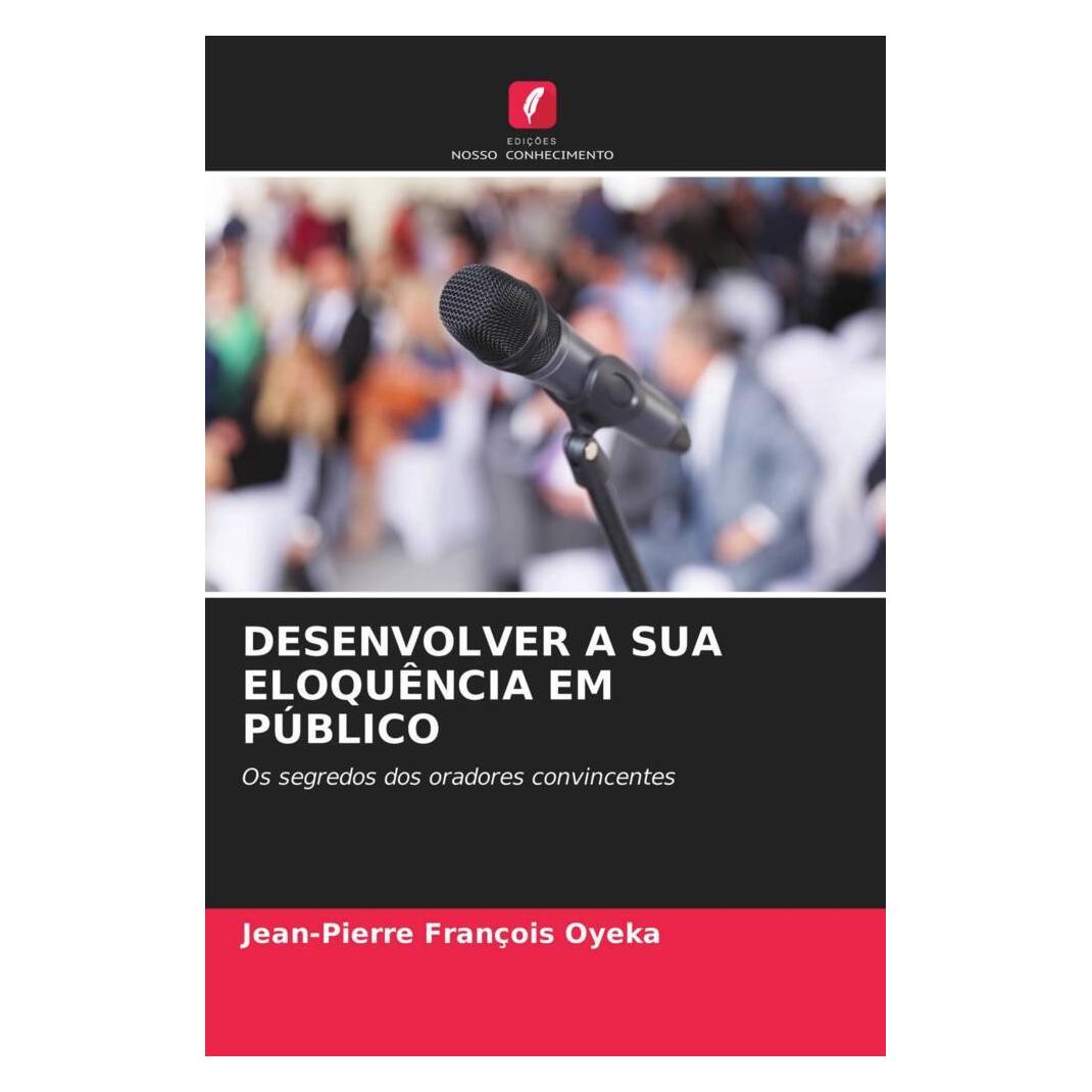 Edicoes Nosso Conhecimento Desenvolver A Sua Eloquência Em Público (Softcover, Jean-Pierre François Oyeka) (51485817)