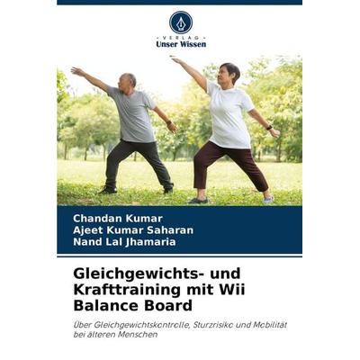 Gleichgewichts- und Krafttraining mit Wii Balance Board, Taschenbuch von Chandan Kumar,Ajeet Kumar Saharan,Nand Lal Jhamaria, Verlag Unser Wissen,