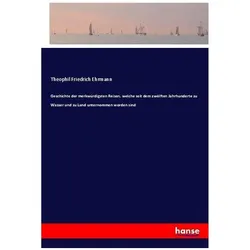 Geschichte der merkwürdigsten Reisen, welche seit dem zwölften Jahrhunderte zu Wasser und zu Land un, Ratgeber von Theophil Friedrich Ehrmann