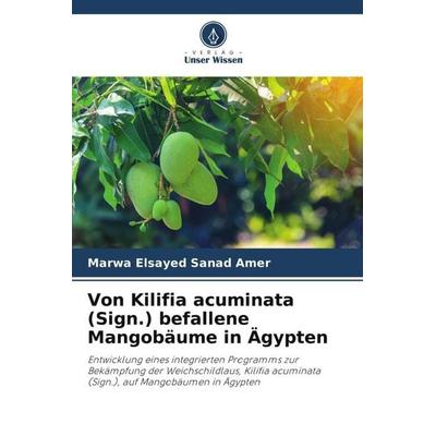 Von Kilifia acuminata (Sign.) befallene Mangobäume in Ägypten, Taschenbuch von Marwa Elsayed Sanad Amer, Verlag Unser Wissen, 978-620-5-46034-4