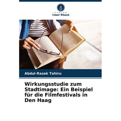 Wirkungsstudie zum Stadtimage: Ein Beispiel für die Filmfestivals in Den Haag, Taschenbuch von Abdul-Razak Tahiru, Verlag Unser Wissen,