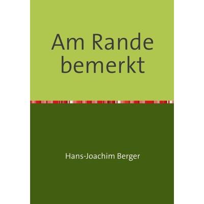 Am Rande bemerkt, Taschenbuch von med. Hans-Joachim Berger, Epubli, 978-3-7375-9056-3