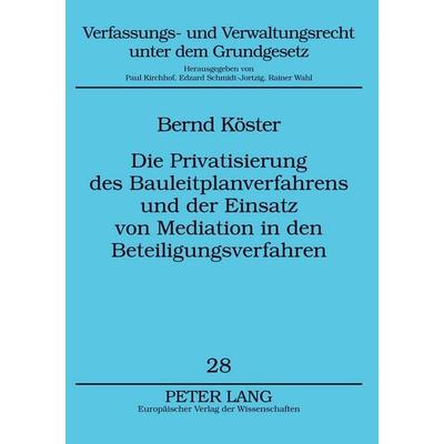 Die Privatisierung des Bauleitplanverfahrens und der Einsatz von Mediation in den Beteiligungsverfahren, Taschenbuch von Bernd Köster, Peter Lang